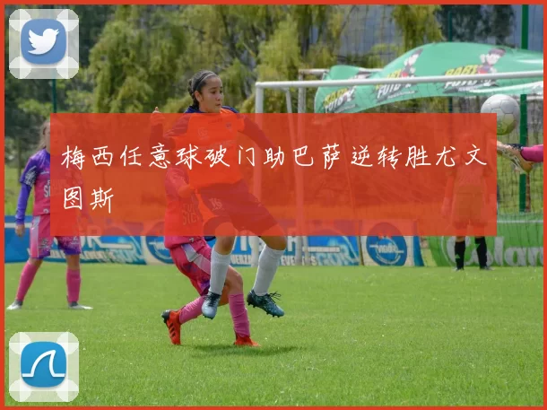 梅西任意球破门助巴萨逆转胜尤文图斯