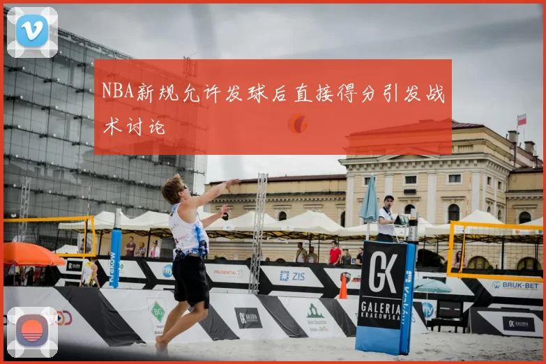 NBA新规允许发球后直接得分引发战术讨论