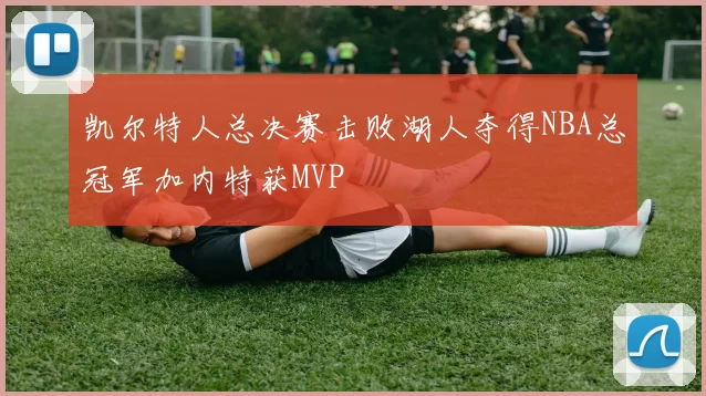 凯尔特人总决赛击败湖人夺得NBA总冠军加内特获MVP