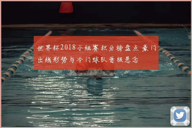 世界杯2018小组赛积分榜盘点 豪门出线形势与冷门球队晋级悬念