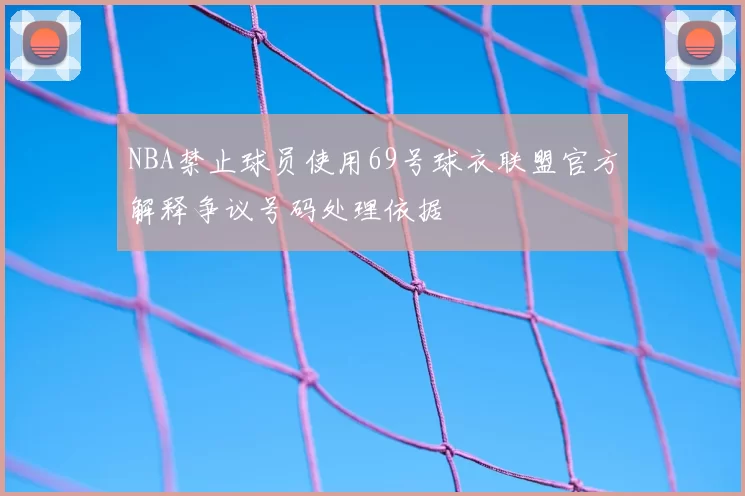 NBA禁止球员使用69号球衣联盟官方解释争议号码处理依据