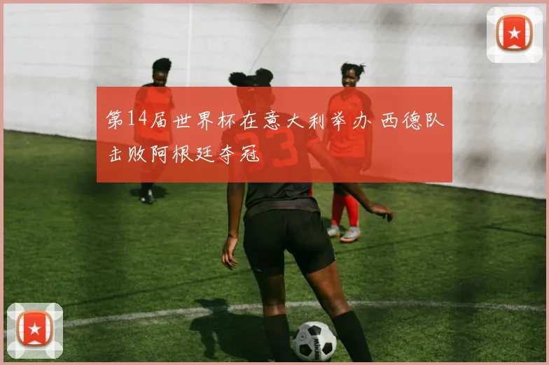 第14届世界杯在意大利举办 西德队击败阿根廷夺冠