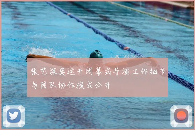 张艺谋奥运开闭幕式导演工作细节与团队协作模式公开
