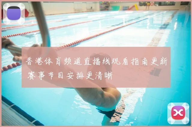 香港体育频道直播线观看指南更新 赛事节目安排更清晰